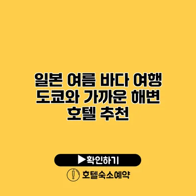 일본 여름 바다 여행 도쿄와 가까운 해변 호텔 추천