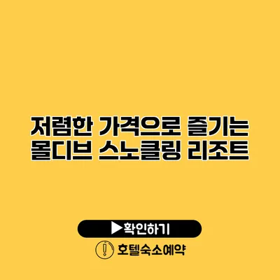 저렴한 가격으로 즐기는 몰디브 스노클링 리조트