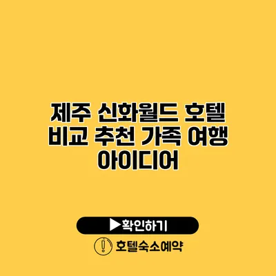 제주 신화월드 호텔 비교 추천 가족 여행 아이디어