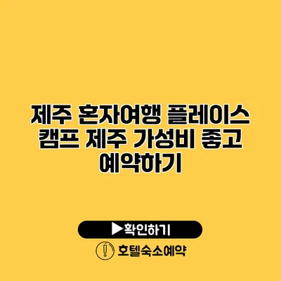 제주 혼자여행 플레이스 캠프 제주 가성비 좋고 예약하기