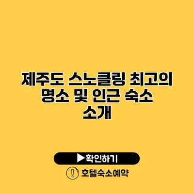 제주도 스노클링 최고의 명소 및 인근 숙소 소개