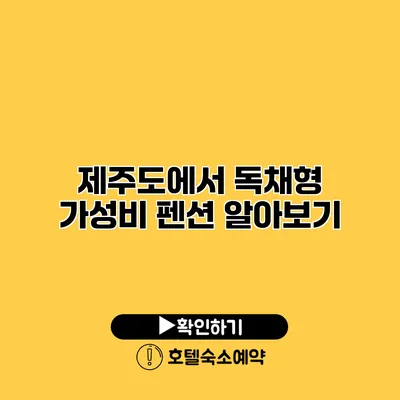 제주도에서 독채형 가성비 펜션 알아보기