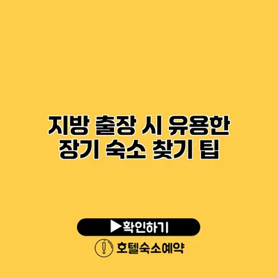 지방 출장 시 유용한 장기 숙소 찾기 팁