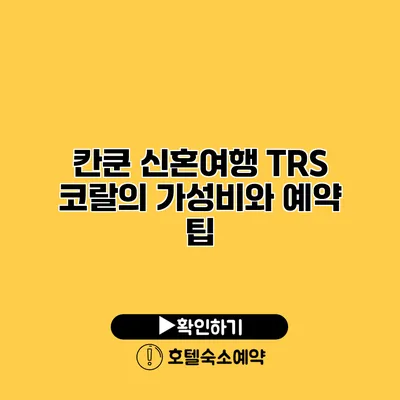 칸쿤 신혼여행 TRS 코랄의 가성비와 예약 팁