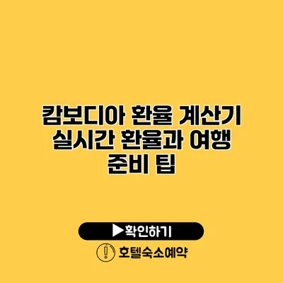 캄보디아 환율 계산기 실시간 환율과 여행 준비 팁