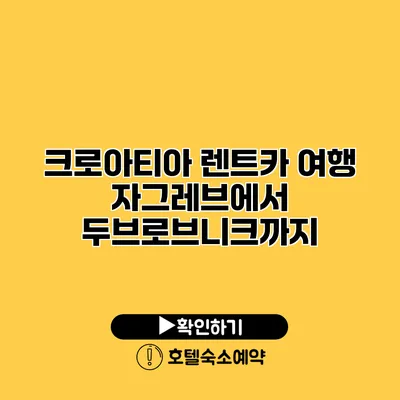 크로아티아 렌트카 여행 자그레브에서 두브로브니크까지