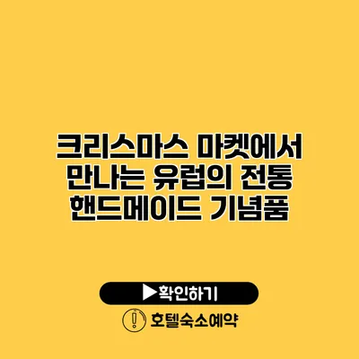 크리스마스 마켓에서 만나는 유럽의 전통 핸드메이드 기념품