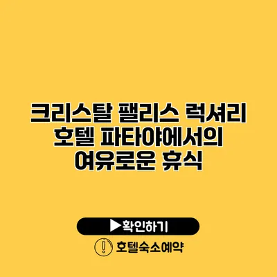 크리스탈 팰리스 럭셔리 호텔 파타야에서의 여유로운 휴식