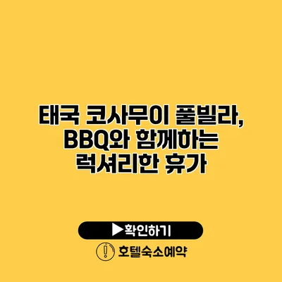 태국 코사무이 풀빌라, BBQ와 함께하는 럭셔리한 휴가