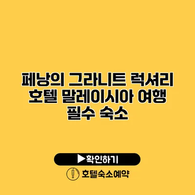 페낭의 그라니트 럭셔리 호텔 말레이시아 여행 필수 숙소