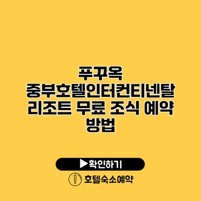 푸꾸옥 중부호텔인터컨티넨탈 리조트 무료 조식 예약 방법