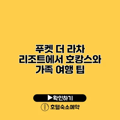 푸켓 더 라차 리조트에서 호캉스와 가족 여행 팁