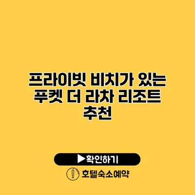 프라이빗 비치가 있는 푸켓 더 라차 리조트 추천