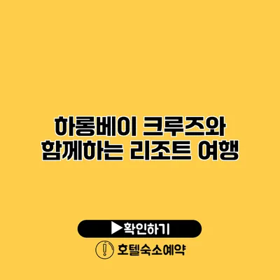 하롱베이 크루즈와 함께하는 리조트 여행