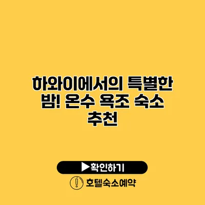 하와이에서의 특별한 밤! 온수 욕조 숙소 추천