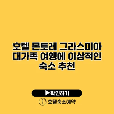 호텔 몬토레 그라스미아 대가족 여행에 이상적인 숙소 추천