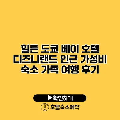 힐튼 도쿄 베이 호텔 디즈니랜드 인근 가성비 숙소 가족 여행 후기