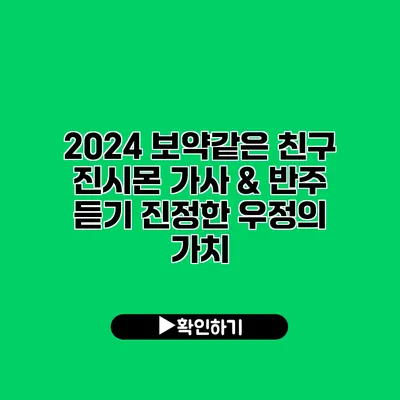 2024 보약같은 친구 진시몬 가사 & 반주 듣기: 진정한 우정의 가치