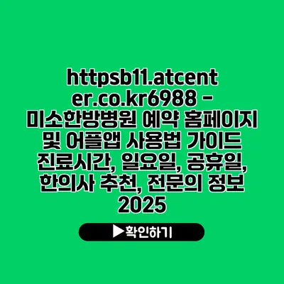 https://b11.atcenter.co.kr/6988 - 미소한방병원 예약 홈페이지 및 어플앱 사용법 가이드 | 진료시간, 일요일, 공휴일, 한의사 추천, 전문의 정보 2025