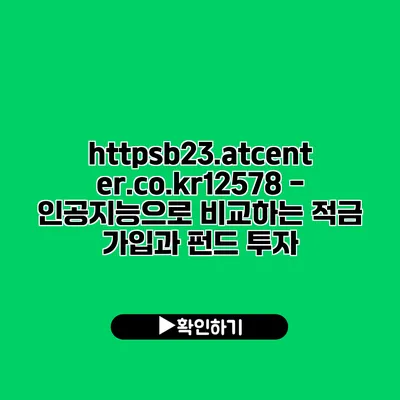 https://b23.atcenter.co.kr/12578 - 인공지능으로 비교하는 적금 가입과 펀드 투자