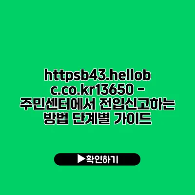 https://b43.hellobc.co.kr/13650 - 주민센터에서 전입신고하는 방법: 단계별 가이드