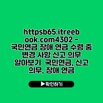 https://b65.itreebook.com/4302 - 국민연금 장애 연금 수령 중 변경 사항 신고 의무 알아보기 | 국민연금, 신고 의무, 장애 연금