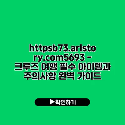 https://b73.arlstory.com/5693 - 크루즈 여행 필수 아이템과 주의사항 완벽 가이드