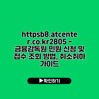 https://b8.atcenter.co.kr/2805 - 금융감독원 민원 신청 및 접수 조회 방법, 취소취하 가이드