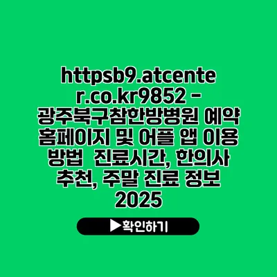 https://b9.atcenter.co.kr/9852 - 광주북구참한방병원 예약 홈페이지 및 어플 앱 이용 방법 | 진료시간, 한의사 추천, 주말 진료 정보 2025