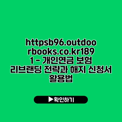 https://b96.outdoorbooks.co.kr/1891 - 개인연금 보험 리브랜딩 전략과 해지 신청서 활용법