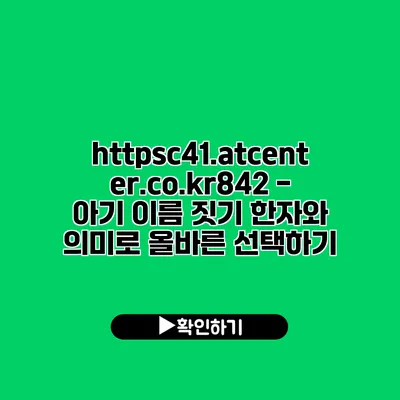 https://c41.atcenter.co.kr/842 - 아기 이름 짓기: 한자와 의미로 올바른 선택하기