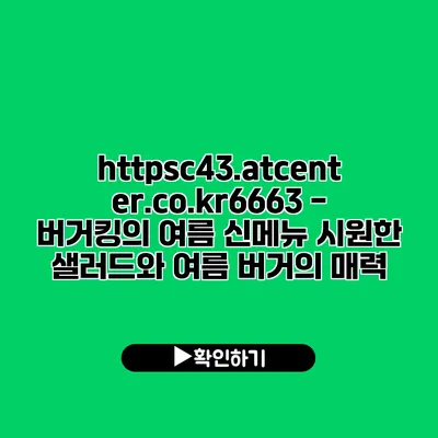 https://c43.atcenter.co.kr/6663 - 버거킹의 여름 신메뉴: 시원한 샐러드와 여름 버거의 매력