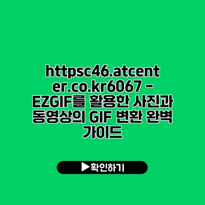 https://c46.atcenter.co.kr/6067 - EZGIF를 활용한 사진과 동영상의 GIF 변환 완벽 가이드