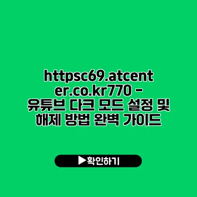 https://c69.atcenter.co.kr/770 - 유튜브 다크 모드 설정 및 해제 방법 완벽 가이드