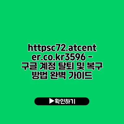 https://c72.atcenter.co.kr/3596 - 구글 계정 탈퇴 및 복구 방법 완벽 가이드