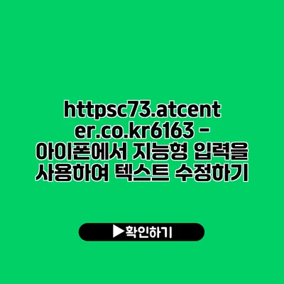 https://c73.atcenter.co.kr/6163 - 아이폰에서 지능형 입력을 사용하여 텍스트 수정하기