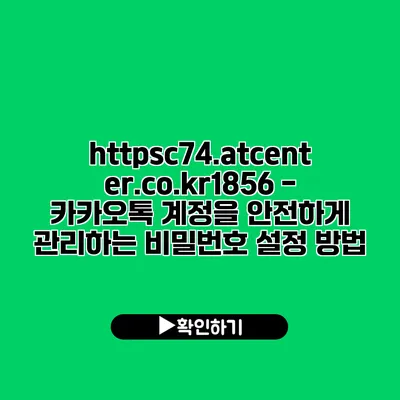 https://c74.atcenter.co.kr/1856 - 카카오톡 계정을 안전하게 관리하는 비밀번호 설정 방법