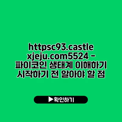 https://c93.castlexjeju.com/5524 - 파이코인 생태계 이해하기 시작하기 전 알아야 할 점