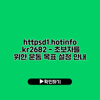 https://d1.hotinfo.kr/2682 - 초보자를 위한 운동 목표 설정 안내