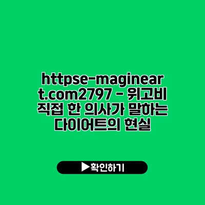 https://e-magineart.com/2797 - 위고비 직접 한 의사가 말하는 다이어트의 현실