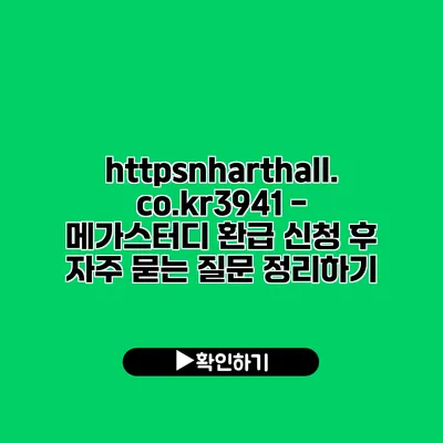 https://nharthall.co.kr/3941 - 메가스터디 환급 신청 후 자주 묻는 질문 정리하기