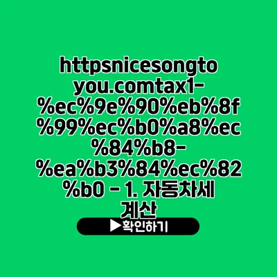 https://nicesongtoyou.com/tax/1--/ - 1. 자동차세 계산