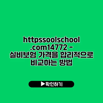 https://soolschool.com/14772 - 실비보험 가격을 합리적으로 비교하는 방법