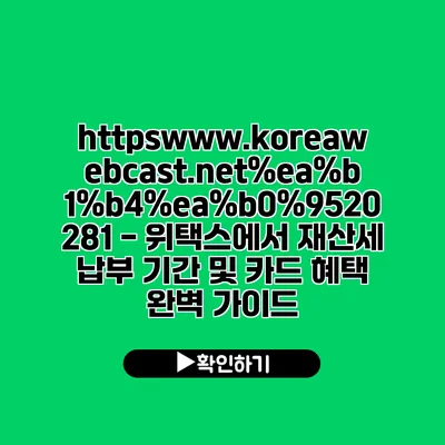 https://www.koreawebcast.net//20281 - 위택스에서 재산세 납부 기간 및 카드 혜택 완벽 가이드