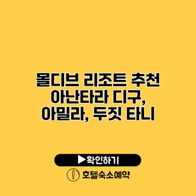 몰디브 리조트 추천 아난타라 디구, 아밀라, 두짓 타니