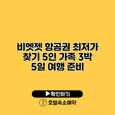 비엣젯 항공권 최저가 찾기 5인 가족 3박 5일 여행 준비