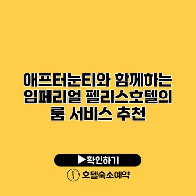 애프터눈티와 함께하는 임페리얼 펠리스호텔의 룸 서비스 추천