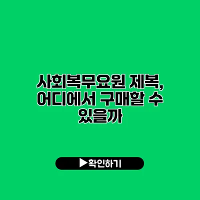 사회복무요원 제복, 어디에서 구매할 수 있을까?
